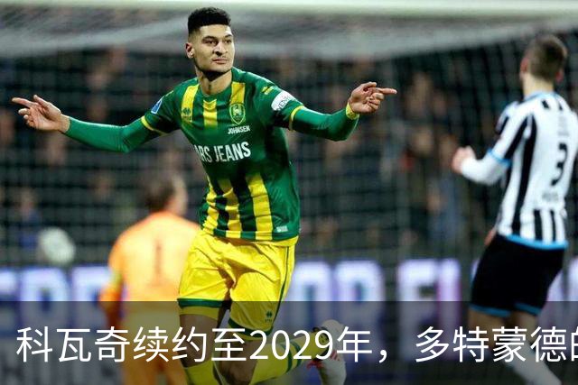 科瓦奇续约至2029年，多特蒙德的未来充满信心！