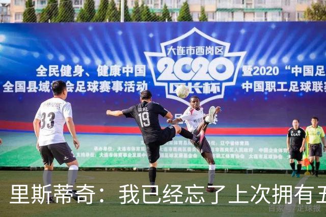 里斯蒂奇：我已经忘了上次拥有五外援是什么时候