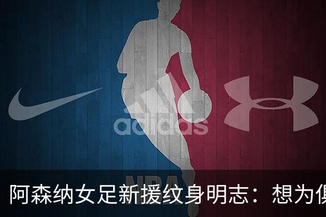 阿森纳女足新援纹身明志：想为俱乐部付出一切，我们必须赢得联赛